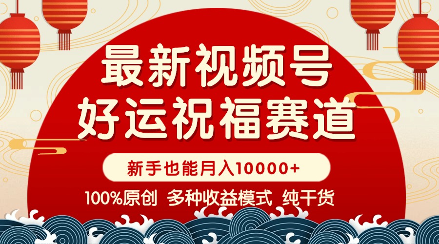 （14048期）视频号【好运祝福】暴力赛道，商品橱窗-创作分成 条条爆 小白轻松上手 ...