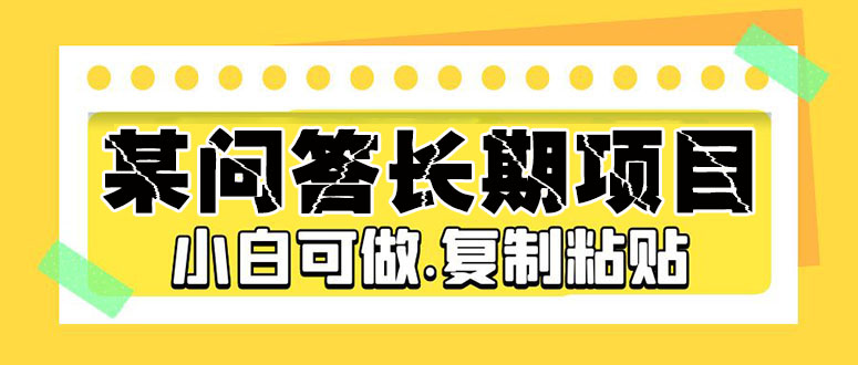 （5266期）某问答长期项目，简单复制粘贴，10-20/小时，小白可做|艾一资源