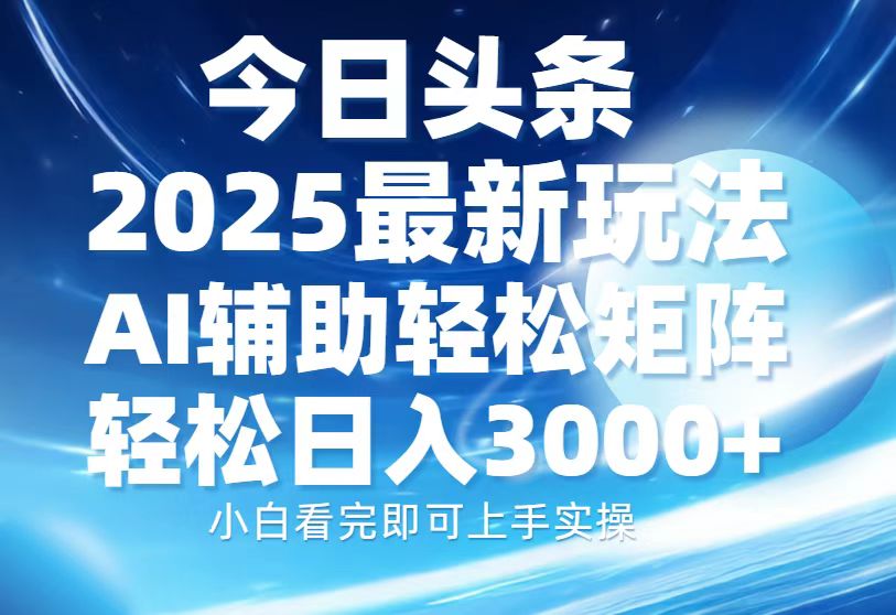 （13958期）今日头条2025最新玩法，思路简单，复制粘贴，AI辅助，轻松矩阵日入3000+|艾一资源