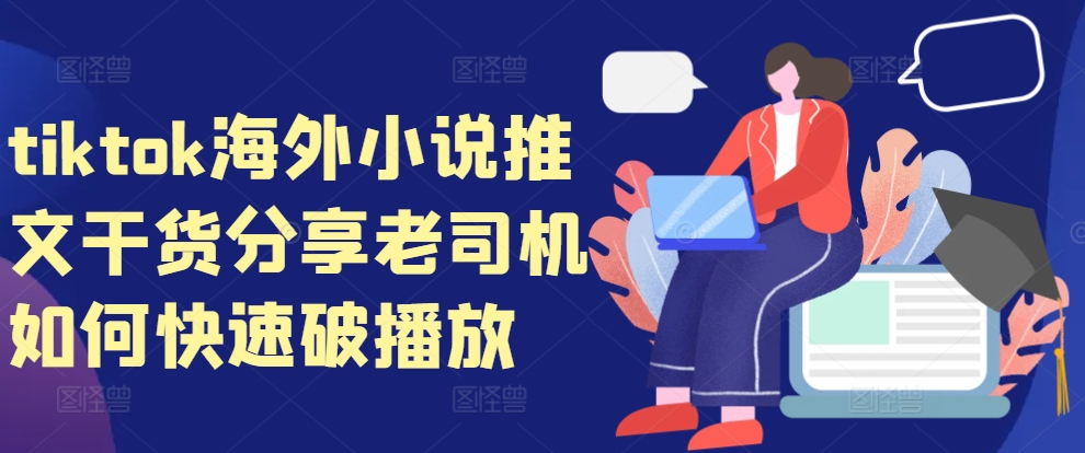 tiktok海外小说推文干货分享，老司机如何快速破播放|艾一资源