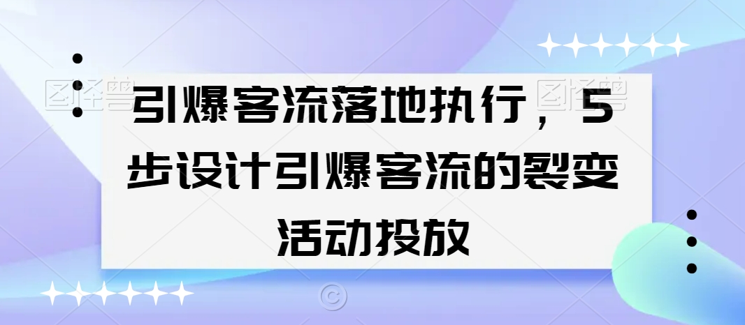 引爆客流落地执行，5步设计引爆客流的裂变活动投放|艾一资源