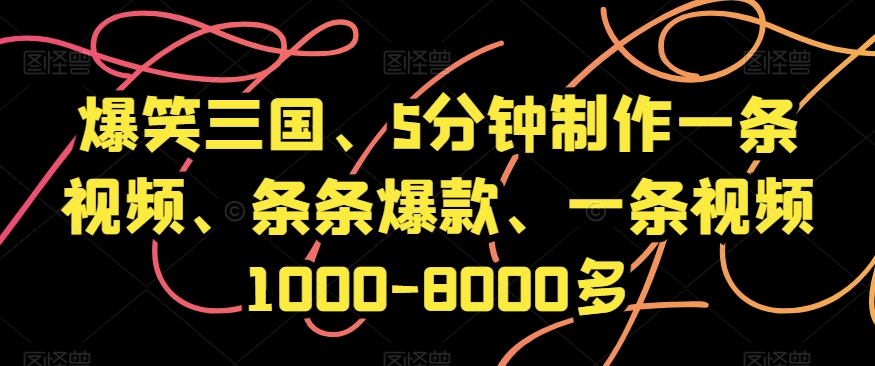 爆笑三国、5分钟制作一条视频、条条爆款、一条视频1000-8000多【揭秘】|艾一资源