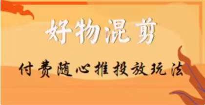 【万三】好物混剪付费随心推投放玩法，随心投放小课抖音教程|艾一资源