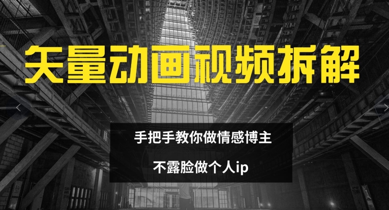 矢量动画视频全拆解 手把手教你做情感博主 不露脸做个人ip【揭秘】|艾一资源