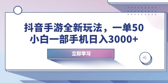 （14007期）抖音手游全新玩法，一单50，小白一部手机日入3000+|艾一资源