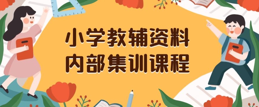 小学教辅资料，内部集训保姆级教程，私域一单收益29-129（教程+资料）|艾一资源