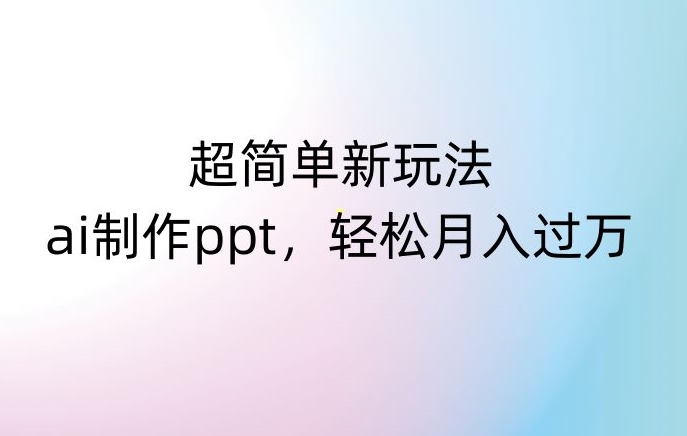 超简单新玩法，靠ai制作PPT，几分钟一个作品，小白也可以操作，月入过万【揭秘】|艾一资源